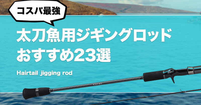 太刀魚ジギングロッドおすすめ25選！コスパ最強の人気のタチウオ釣りの 