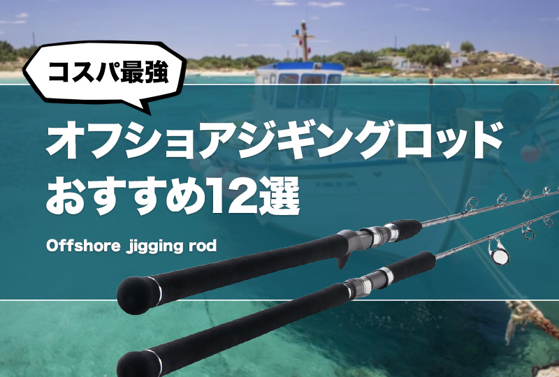コスパ最強！オフショアジギングロッドおすすめ12選！安いけど実用的な 