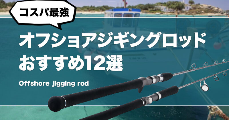 コスパ最強！オフショアジギングロッドおすすめ12選！安いけど