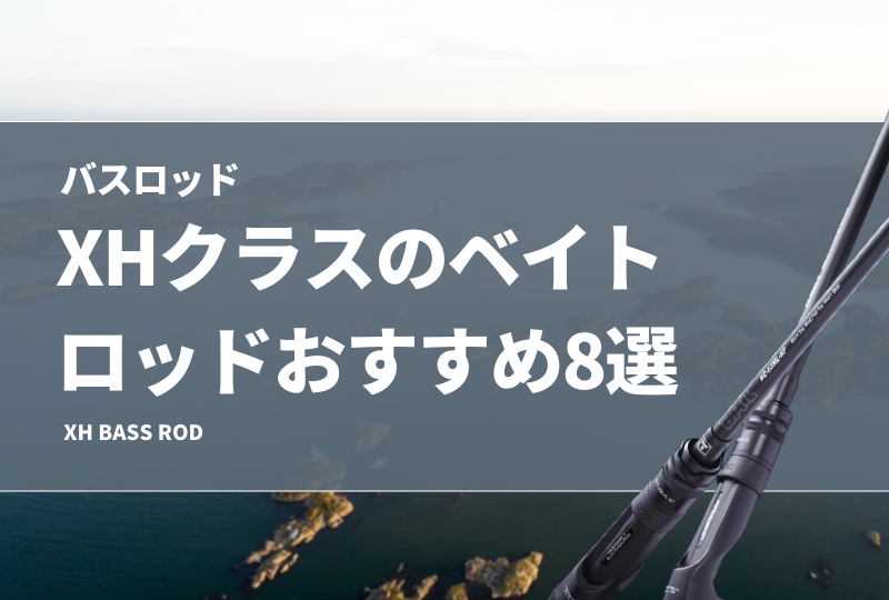 バスロッド】XHクラスのベイトロッドおすすめ8選！安いけど