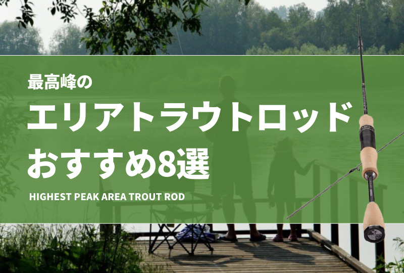 上級者必携！最高峰のエリアトラウトロッドおすすめ12選！ハイエンドな