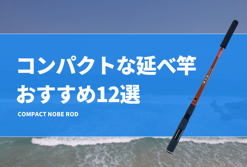 コンパクトな延べ竿おすすめ12選！渓流釣りや海ハゼ釣りで使える