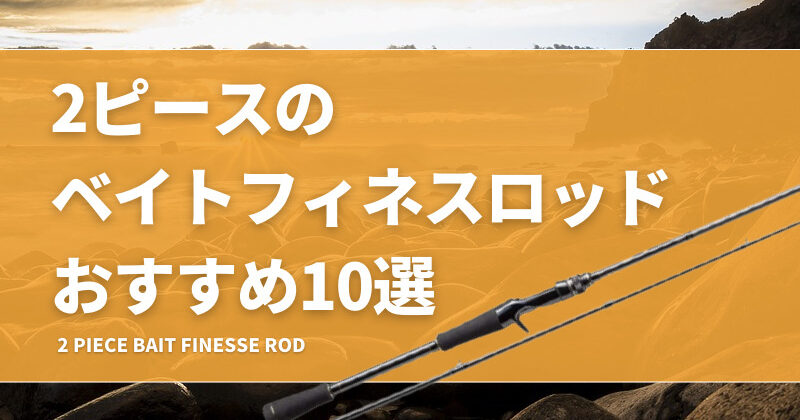 2ピースのベイトフィネスロッドおすすめ10選！携帯性と実釣性能