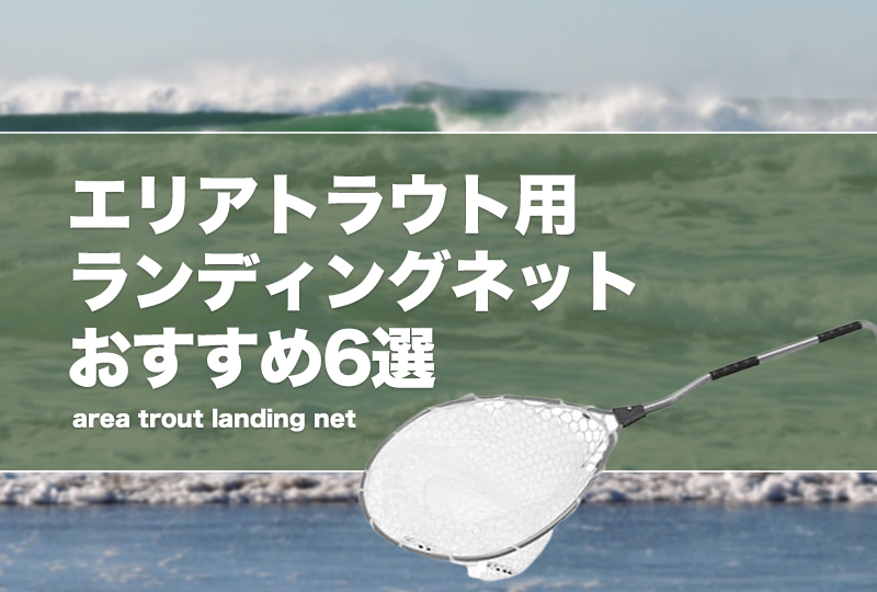 エリアトラウト用ランディングネットおすすめ6選！管理釣り場で便利な