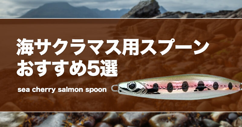 海サクラマス用スプーンおすすめ5選！色（カラー）や重さの