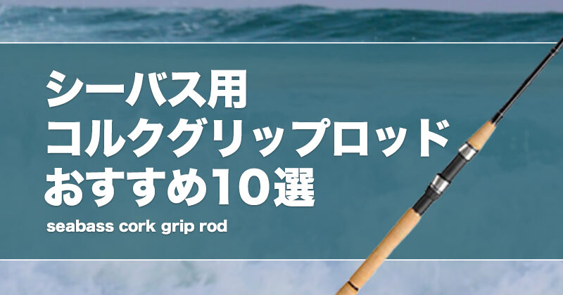 シーバス用コルクグリップロッドおすすめ10選！メリットや補修