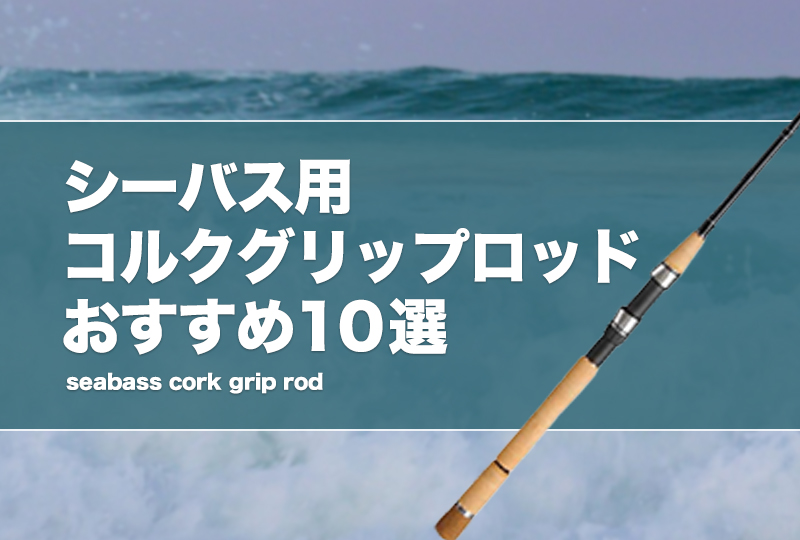 シーバス用コルクグリップロッドおすすめ10選！メリットや補修