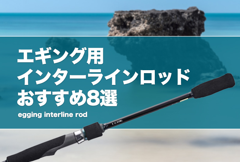 エギング用インターラインロッドおすすめ8選！感度等のメリット