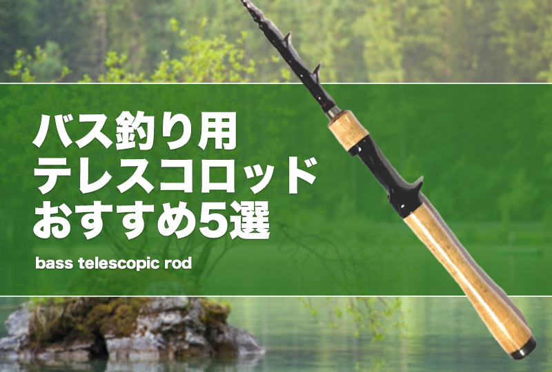 バス釣り用テレスコロッドおすすめ5選！振り出し竿の長さや硬さ