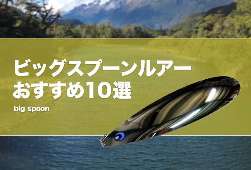 ビッグスプーンルアーおすすめ10選！使い方やメリットデメリットも紹介