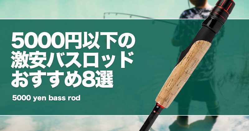 5000円以下の激安バスロッドおすすめ8選！ | タックルノート
