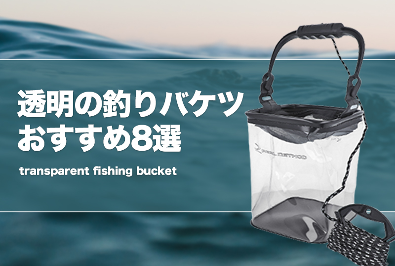 透明の釣りバケツおすすめ8選！水汲みバッカンとしても