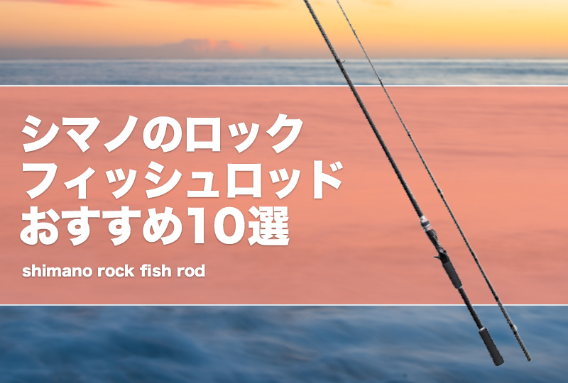 シマノのロックフィッシュ専用ロッド全解説＆おすすめ！ベイト