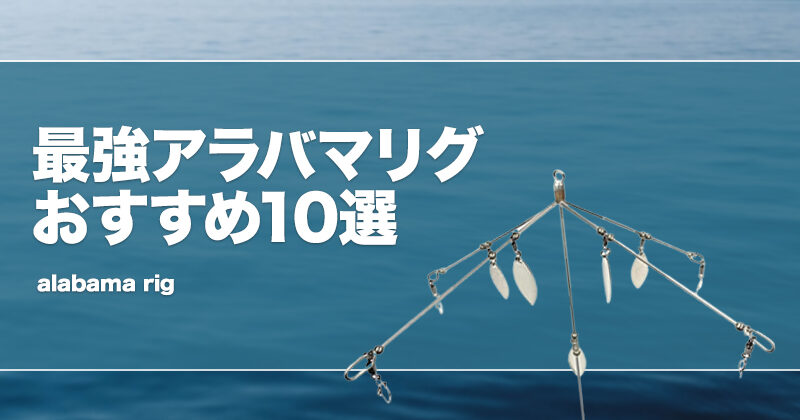 最強アラバマリグおすすめ10選！季節やセッティング方法等も紹介