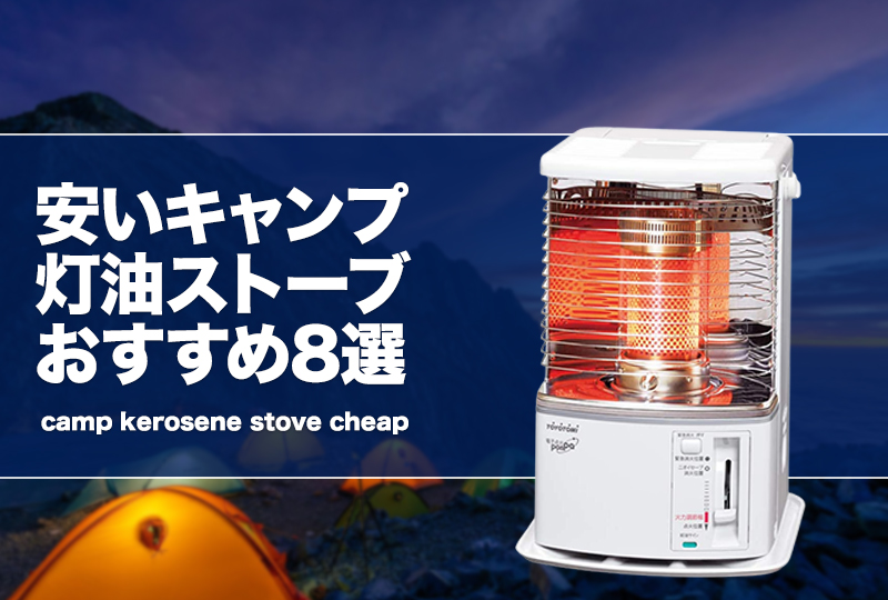 安いキャンプ灯油ストーブおすすめ8選！コスパ最強を厳選