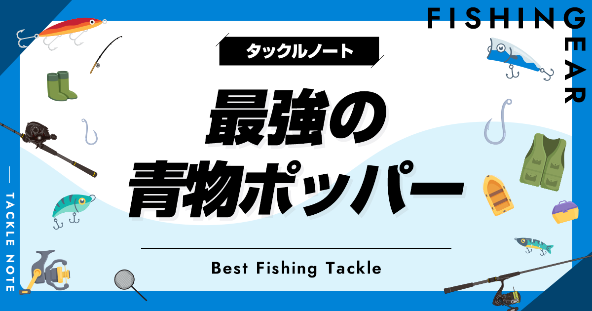 大型　青物　ポッパー 最強の青物ポッパーおすすめ10選！定評のある製品を厳選