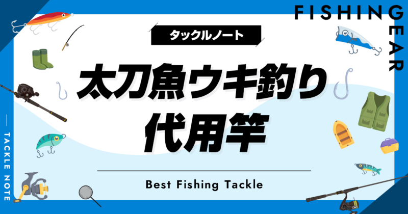 太刀魚ウキ釣り代用竿の種類とおすすめ5選！シーバスやエギング